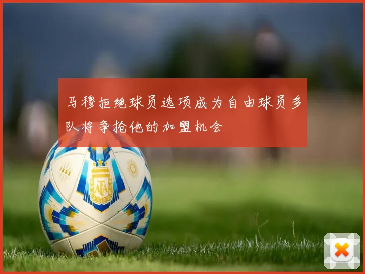 马穆拒绝球员选项成为自由球员多队将争抢他的加盟机会